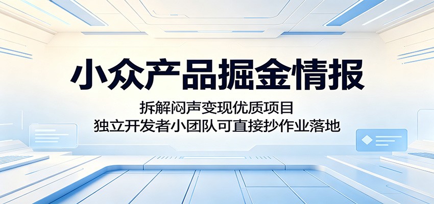 小众产品掘金情报：拆解闷声变现优质项目，独立开发者小团队可直接抄作业落地-铜臭网