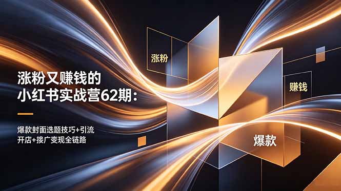 涨粉又赚钱的小红书实战营62期：爆款封面选题技巧+引流开店+接广变现全链路-铜臭网