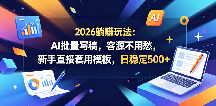 2026躺賺玩法：AI批量写稿，客源不用愁，新手直接套用模板，日稳定500+【揭秘】-铜臭网