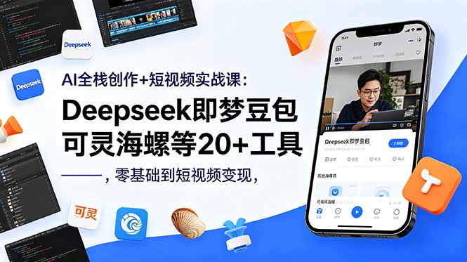AI全栈创作+短视频实战课：Deepseek即梦豆包可灵海螺等20+工具，零基础到短视频变现-铜臭网