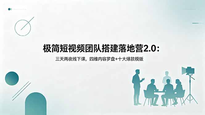 极简短视频团队搭建落地营2.0：三天两夜线下课，四维内容罗盘+十大爆款模版-铜臭网