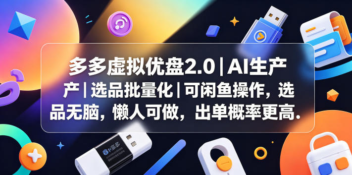 多多虚拟优盘2.0丨AI生产丨选品批量化丨可闲鱼操作,选品无脑,懒人可做,出单概率更高-铜臭网