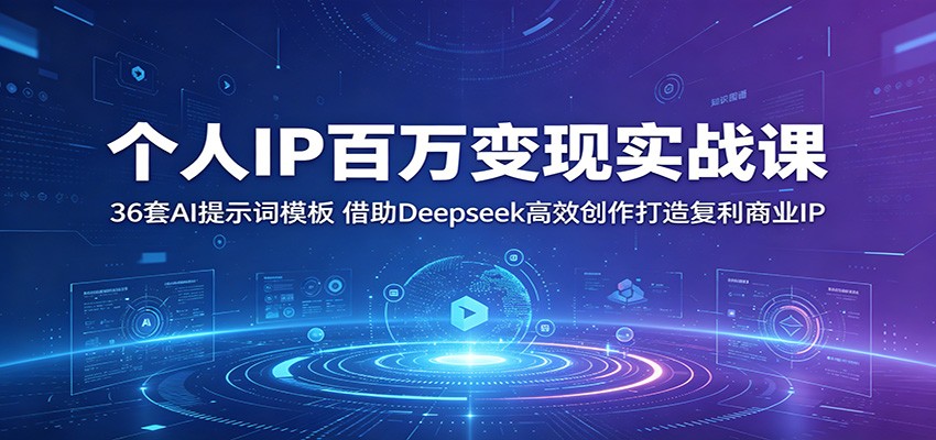 个人IP百万变现实战课：36套AI提示词模板，借助Deepseek高效创作打造复利商业IP-铜臭网