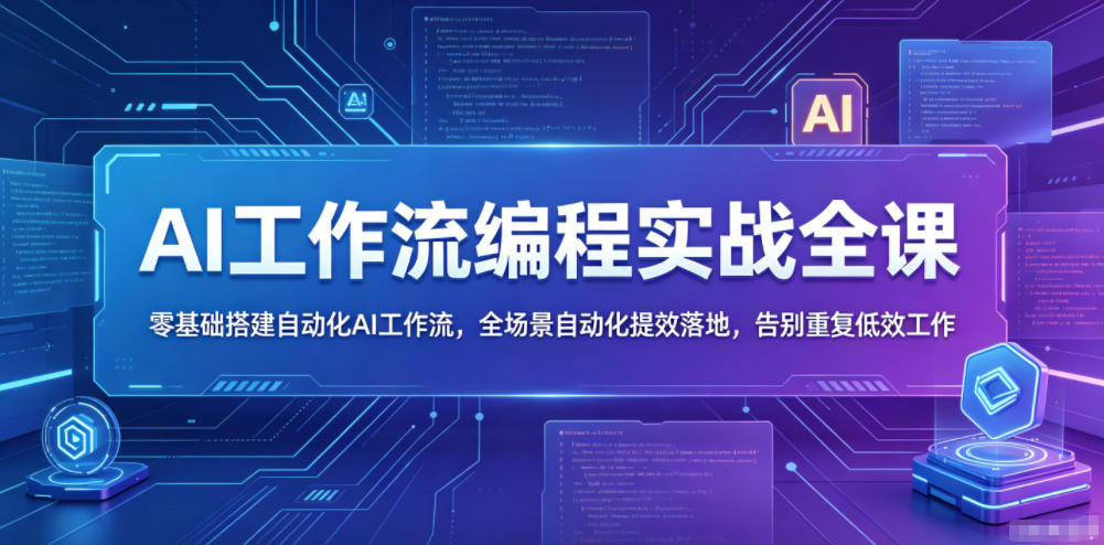 AI工作流编程实战全课，零基础搭建自动化AI工作流，全场景自动化提效落地，告别重复低效工作-铜臭网