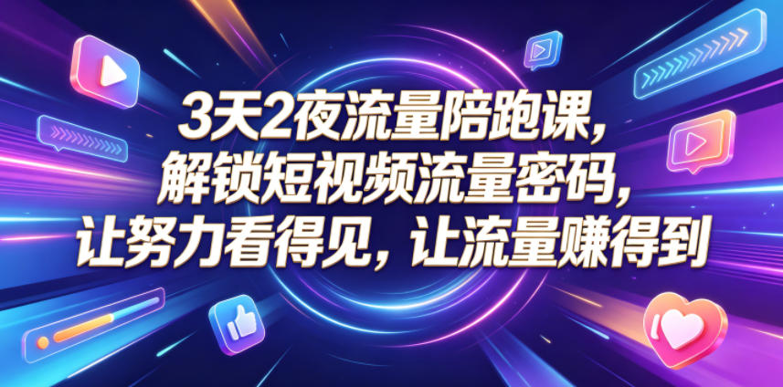 3天2夜流量陪跑课，解锁短视频流量密码，让努力看得见，让流量賺得到-铜臭网