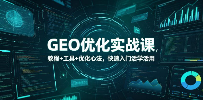 GEO优化实战课，教程+工具+优化心法，快速入门活学活用-铜臭网