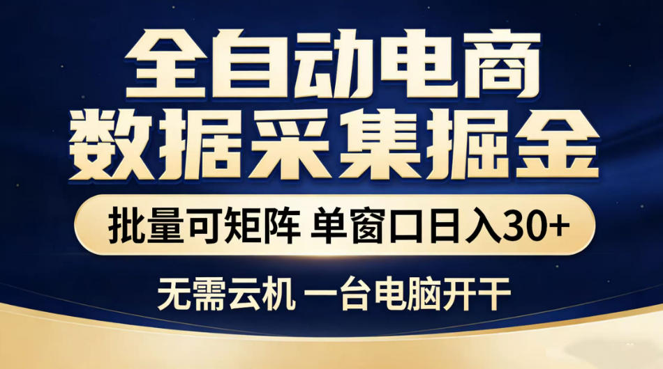 全自动电商数据采集掘金,批量可矩阵单窗口日入30+,无需云机一台电脑开干【揭秘】-铜臭网