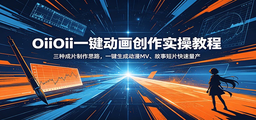 OiiOii一键动画创作实操教程:三种成片制作思路,一键生成动漫MV、故事短片快速量产-铜臭网