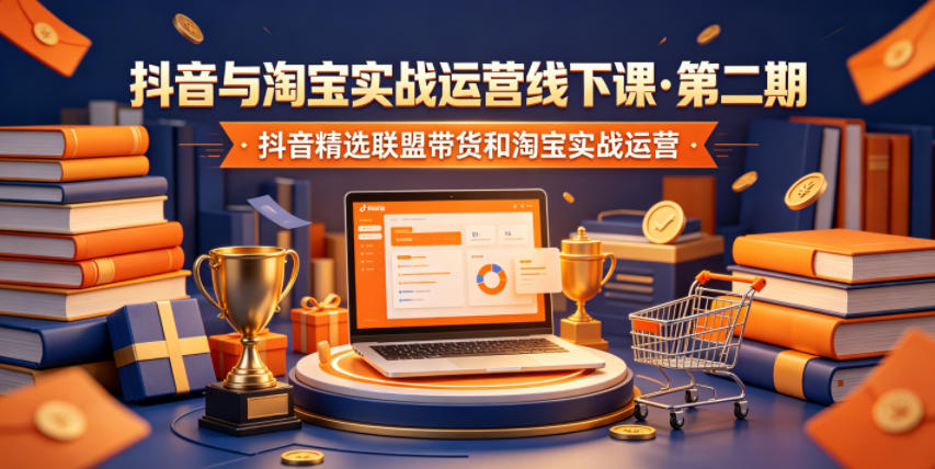 抖音与淘宝实战运营线下课·第二期,抖音精选联盟带货和淘宝实战运营-铜臭网