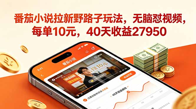 番茄小说拉新野路子玩法,无脑怼视频,每单10元,40天收益27950-铜臭网