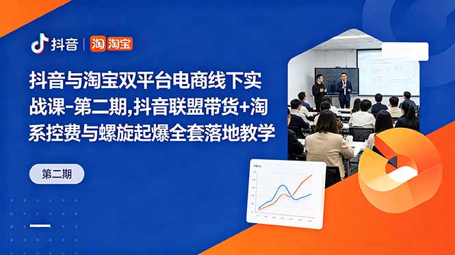 抖音与淘宝双平台电商线下实战课-第二期,抖音联盟带货+淘系控费与螺旋起爆全套落地教学-铜臭网