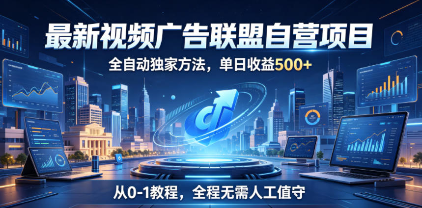 最新视频广告联盟自营项目,全自动独家方法,单日收益500+,从0-1教程,全程无需人工值守【揭秘】-铜臭网