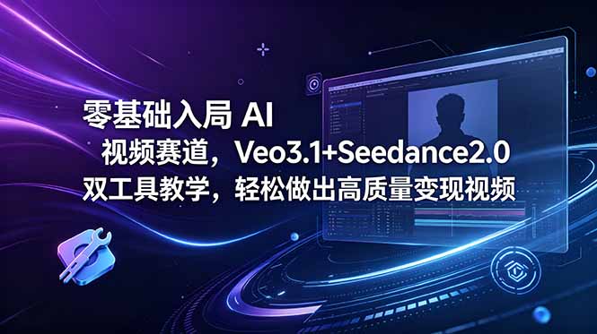 零基础入局 AI 视频赛道,Veo3.1+Seedance2.0 双工具教学,轻松做出高质量变现视频-铜臭网