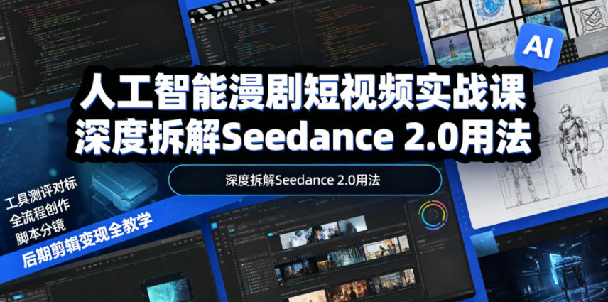 人工智能漫剧短视频实战课，深度拆解Seedance 2.0用法，工具测评对标+全流程创作+脚本分镜+后期剪辑变现全教学-铜臭网