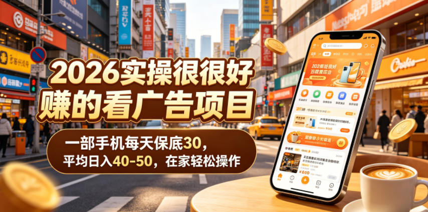 2026实操很好賺的看广告项目，一部手机每天保底30，平均日入40-50，在家轻松操作【揭秘】-铜臭网