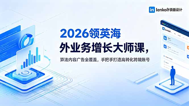2026 领英海外业务增长大师课，算法内容广告全覆盖，手把手打造高转化跨境账号-铜臭网
