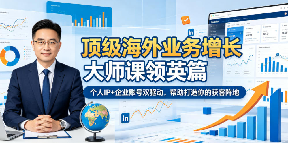 顶级海外业务增长大师课领英篇,个人IP+企业账号双驱动,帮助打造你的获客阵地-铜臭网