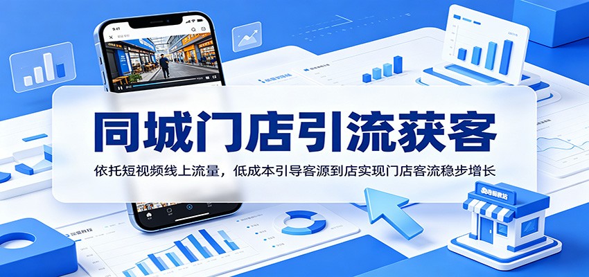 同城门店引流获客：依托短视频线上流量，低成本引导客源到店实现门店客流稳步增长-铜臭网