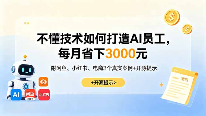 不懂技术如何打造AI员工,每月省下3000元,附闲鱼、小红书、电商3个真实案例+开源提示-铜臭网