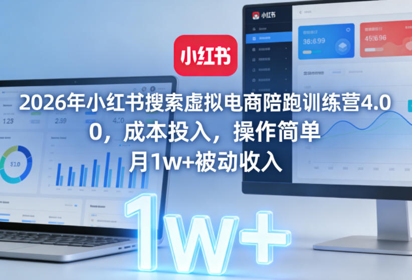 2026年小红书搜索虚拟电商陪跑训练营4.0，0成本投入，操作简单，月1w+被动收入(更新)-铜臭网