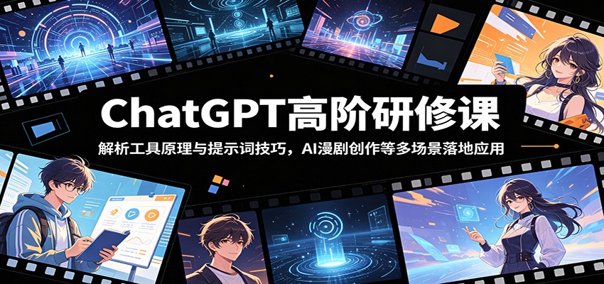 ChatGPT高阶研修课:解析工具原理与提示词技巧,AI漫剧创作等多场景落地应用-铜臭网