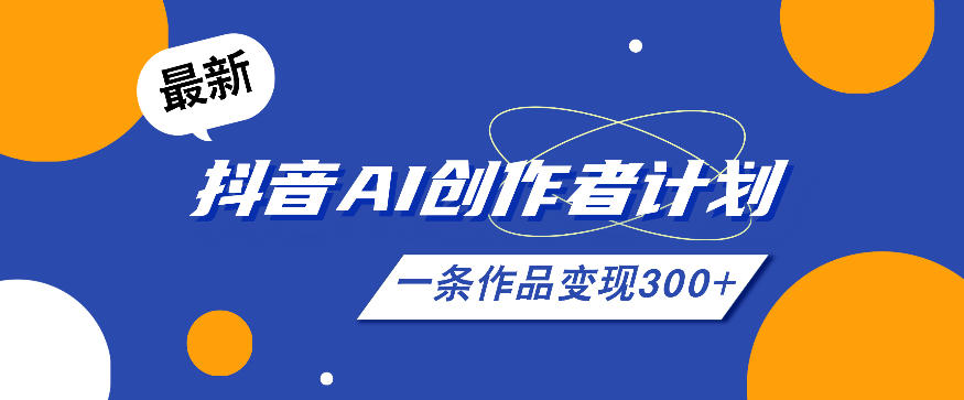 26年最新抖音AI创作者计划实操课程,一条作品变现300+-铜臭网