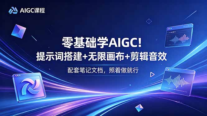 零基础学AIGC!提示词搭建+无限画布+剪辑音效,配套笔记文档,照着做就行-铜臭网
