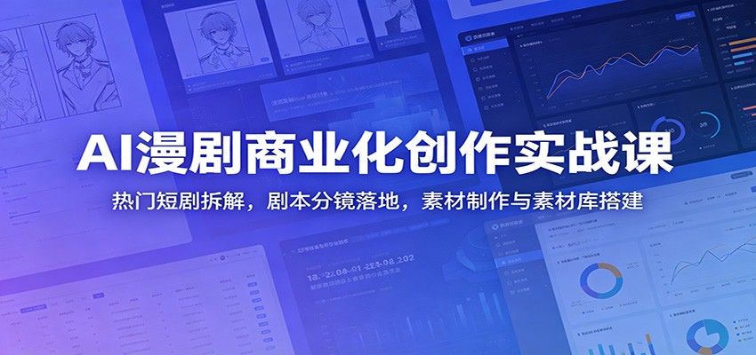 AI漫剧商业化创作实战课:热门短剧拆解,剧本分镜落地,素材制作与素材库搭建-铜臭网