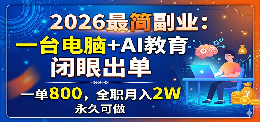 2026最简副业：一台电脑+AI教育，闭眼出单，一单800，全职月入2W，永久可做-铜臭网
