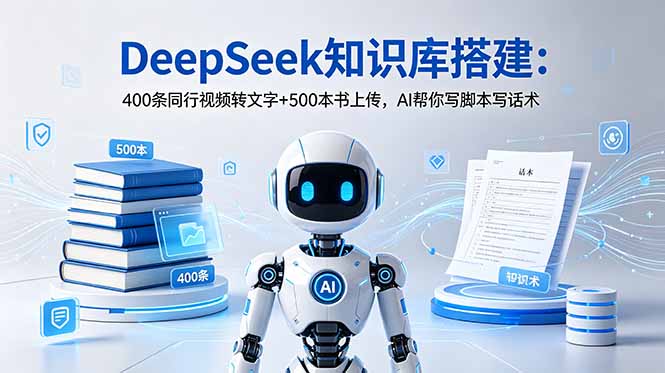 DeepSeek知识库搭建：400条同行视频转文字+500本书上传，AI帮你写脚本写话术-铜臭网