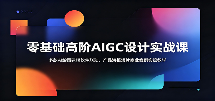 零基础高阶AIGC设计实战课:多款AI绘图建模软件联动,产品海报短片商业案例实操教学-铜臭网