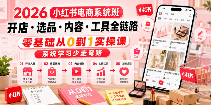 2026小红书电商系统班开店・选品・内容・工具全链路,零基础从0到1实操课,系统学习少走弯路-铜臭网