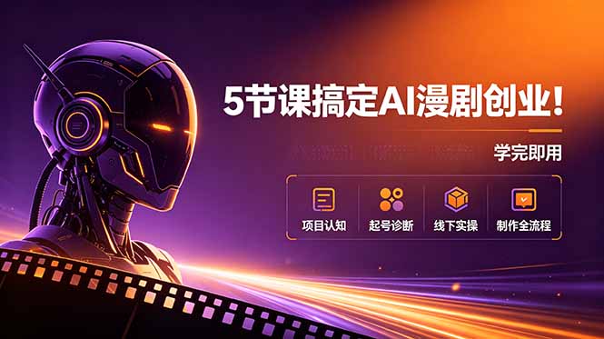 5节课搞定AI漫剧创业!项目认知+起号诊断+线下实操+制作全流程,学完即用-铜臭网