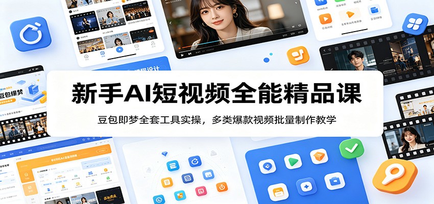 新手AI短视频全能精品课：豆包即梦全套工具实操，多类爆款视频批量制作教学-铜臭网
