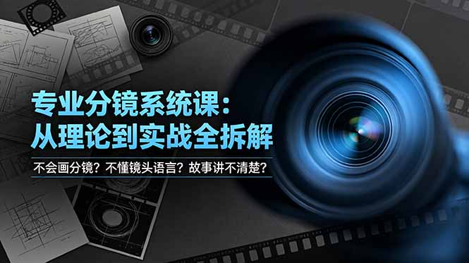 不会画分镜？不懂镜头语言？故事讲不清楚？专业分镜系统课，从理论到实战全拆解！-铜臭网
