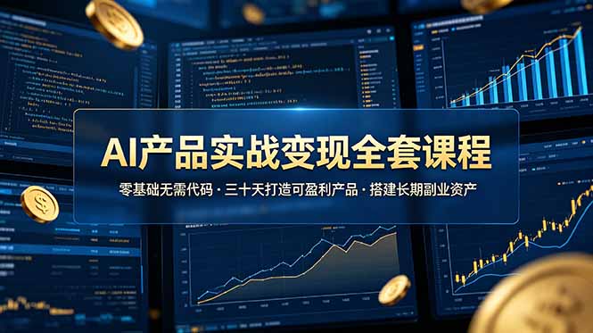 AI产品实战变现全套课程，零基础无需代码，三十天打造可盈利产品搭建长期副业资产-铜臭网