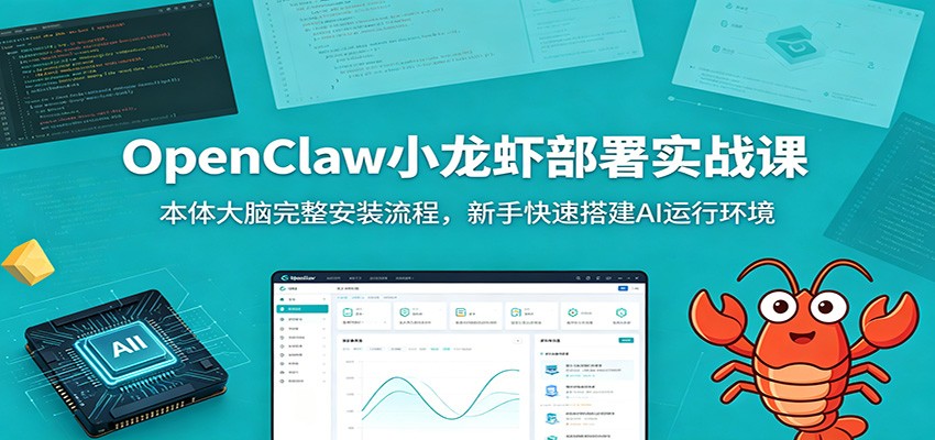 OpenClaw小龙虾部署实战课：本体大脑完整安装流程，新手快速搭建AI运行环境-铜臭网