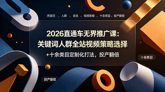 2026直通车无界推广课：关键词人群全站视频策略选择+十余类目定制化打法，投产翻倍-铜臭网
