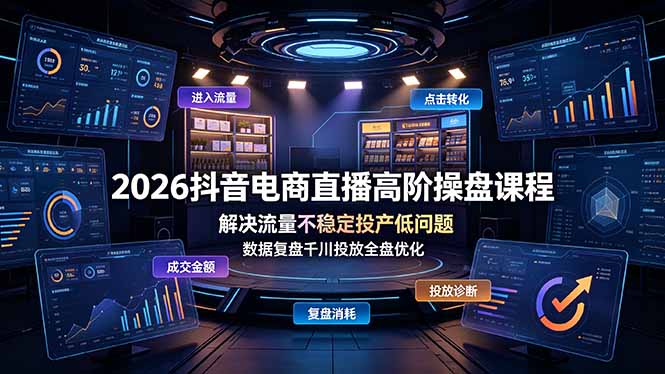 2026抖音电商直播高阶操盘课程,解决流量不稳定投产低问题,数据复盘千川投放全盘优化-铜臭网