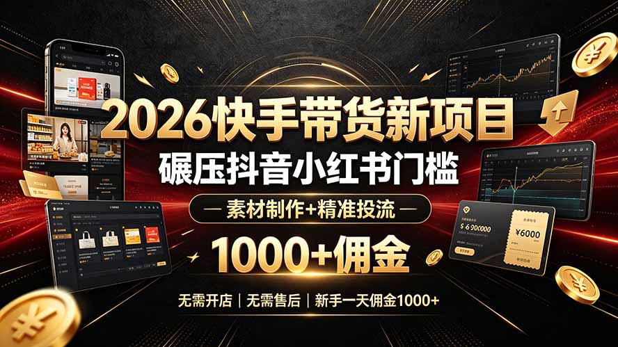 2026快手带货新项目|碾压抖音小红书门槛,素材制作+精准投流,无需开店,无需售后,新手一天佣金1000+-铜臭网