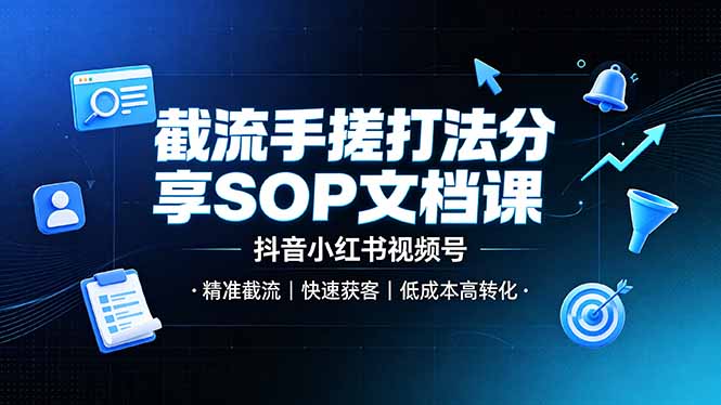 截流手搓打法分享SOP文档课,抖音小红书视频号丨精准截流,快速获客,低成本高转化-铜臭网