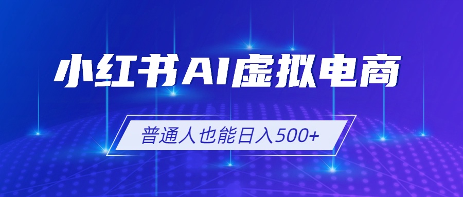小红书AI虚拟电商2.0,AI软件+SEO技术,单店日入500+,可多店铺矩阵放大-铜臭网