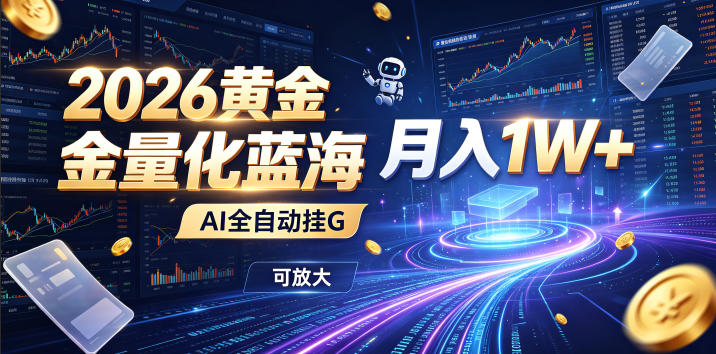 2026黄金量化蓝海:AI全自动挂G,月入1W+,可放大!【揭秘】-铜臭网